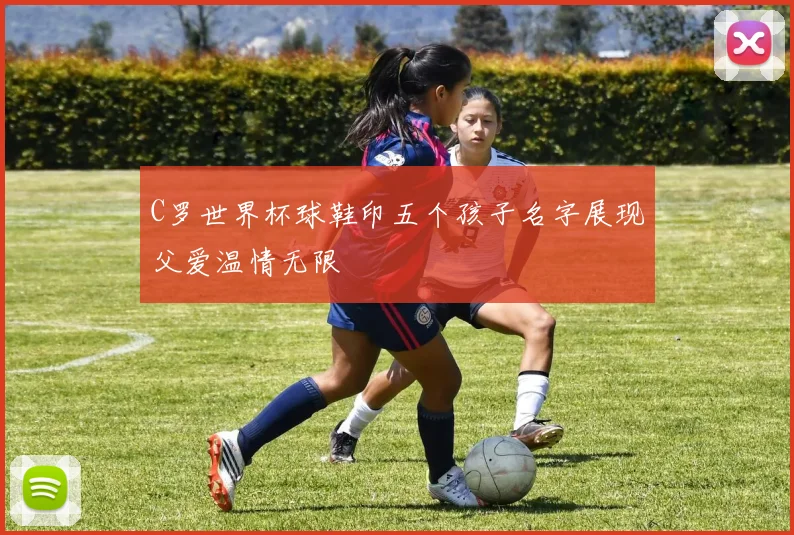C罗世界杯球鞋印五个孩子名字展现父爱温情无限