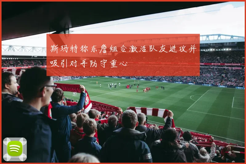斯玛特称东詹组合激活队友进攻并吸引对手防守重心
