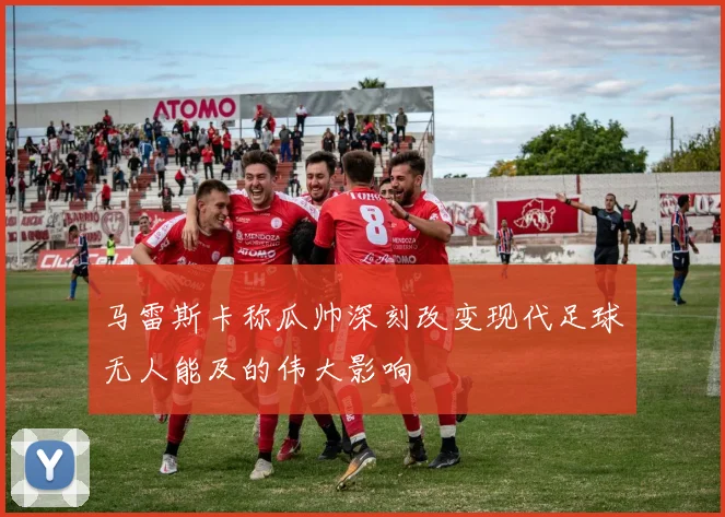 马雷斯卡称瓜帅深刻改变现代足球无人能及的伟大影响